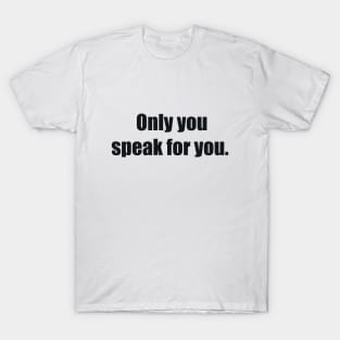 Only you speak for you T-Shirt